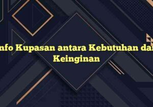 Info Kupasan antara Kebutuhan dan Keinginan