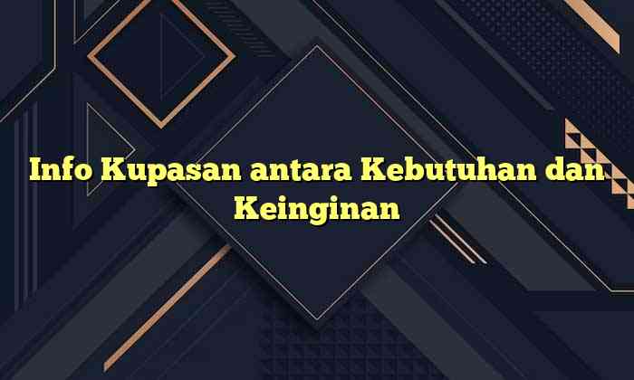 Info Kupasan antara Kebutuhan dan Keinginan