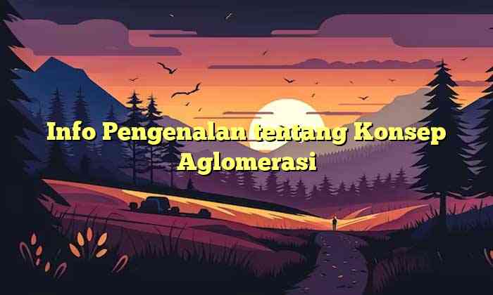 Info Pengenalan tentang Konsep Aglomerasi