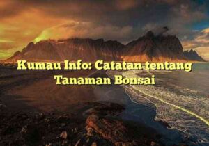Kumau Info: Catatan tentang Tanaman Bonsai