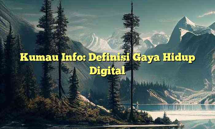 Kumau Info: Definisi Gaya Hidup Digital