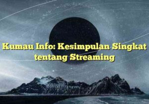 Kumau Info: Kesimpulan Singkat tentang Streaming