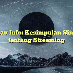 Kumau Info: Kesimpulan Singkat tentang Streaming