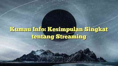 Kumau Info: Kesimpulan Singkat tentang Streaming