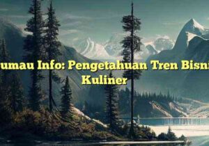Kumau Info: Pengetahuan Tren Bisnis Kuliner
