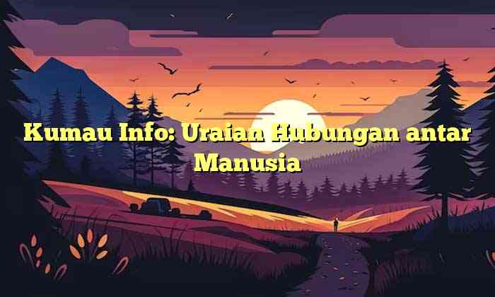 Kumau Info: Uraian Hubungan antar Manusia