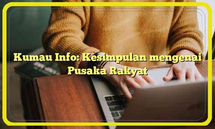 Kumau Info: Kesimpulan mengenai Pusaka Rakyat