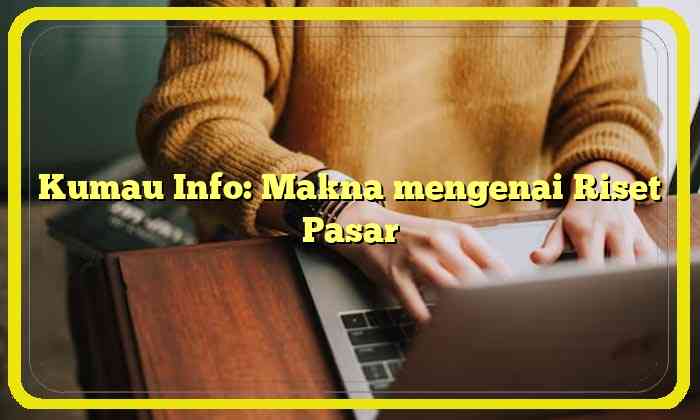 Kumau Info: Makna mengenai Riset Pasar