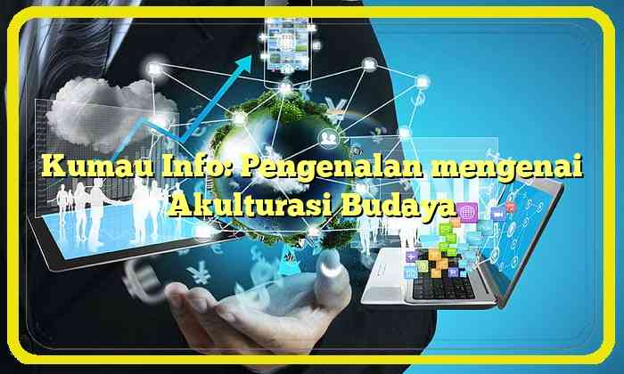 Kumau Info: Pengenalan mengenai Akulturasi Budaya